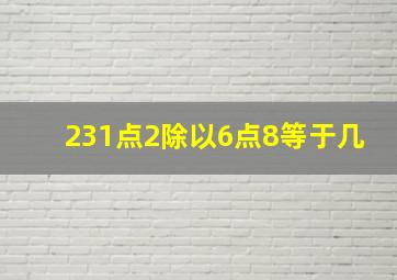 231点2除以6点8等于几