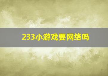 233小游戏要网络吗