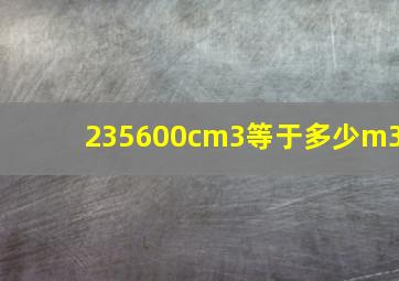 235600cm3等于多少m3