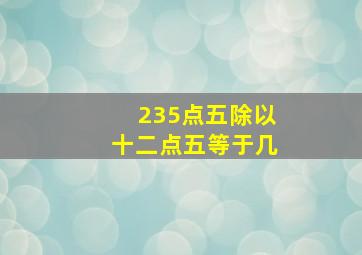 235点五除以十二点五等于几