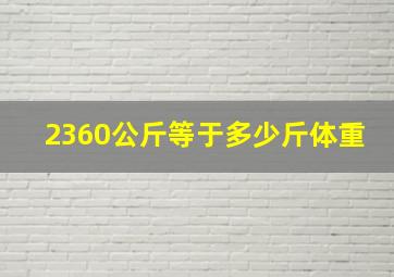 2360公斤等于多少斤体重