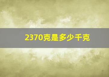 2370克是多少千克