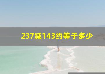 237减143约等于多少