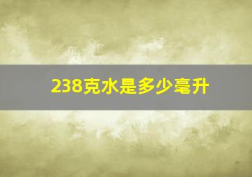 238克水是多少毫升