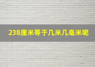 238厘米等于几米几毫米呢