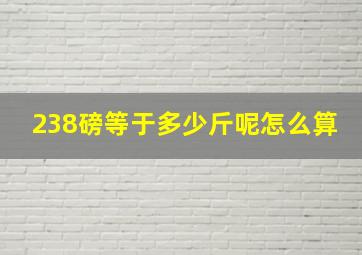 238磅等于多少斤呢怎么算