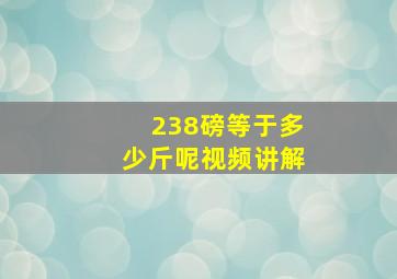 238磅等于多少斤呢视频讲解