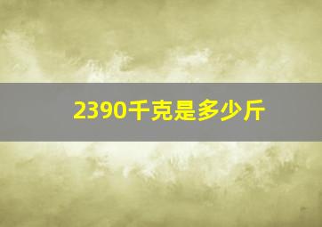 2390千克是多少斤