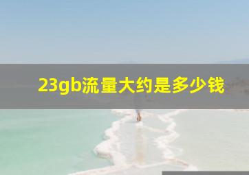 23gb流量大约是多少钱