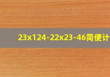 23x124-22x23-46简便计算