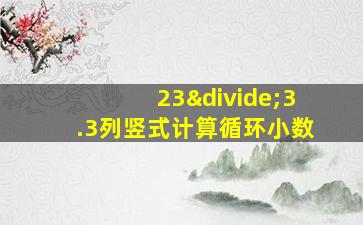 23÷3.3列竖式计算循环小数