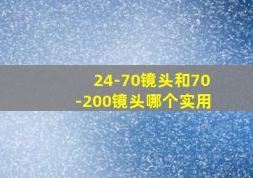 24-70镜头和70-200镜头哪个实用