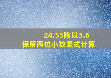 24.55除以3.6保留两位小数竖式计算