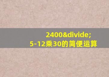 2400÷5-12乘30的简便运算