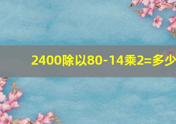 2400除以80-14乘2=多少