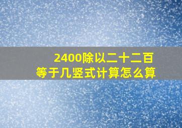 2400除以二十二百等于几竖式计算怎么算