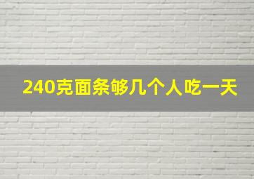 240克面条够几个人吃一天