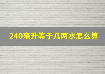 240毫升等于几两水怎么算