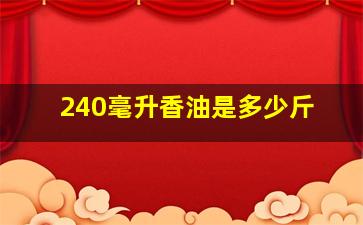 240毫升香油是多少斤