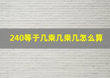 240等于几乘几乘几怎么算