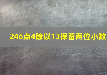 246点4除以13保留两位小数