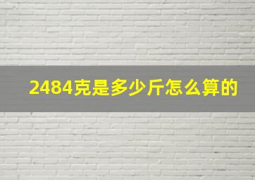 2484克是多少斤怎么算的