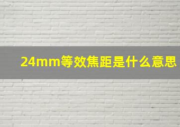 24mm等效焦距是什么意思