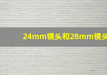 24mm镜头和28mm镜头