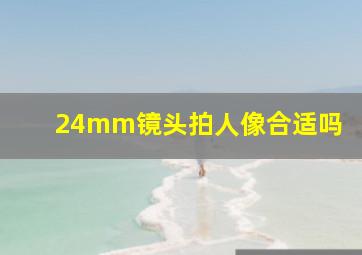 24mm镜头拍人像合适吗