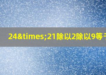 24×21除以2除以9等于几