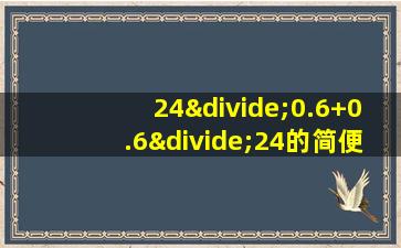 24÷0.6+0.6÷24的简便方法