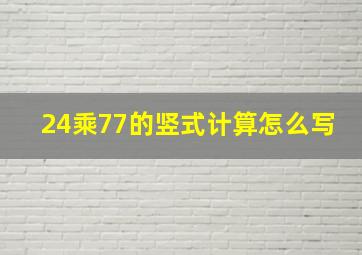 24乘77的竖式计算怎么写