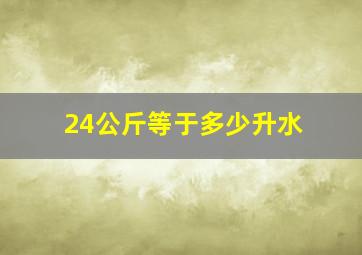 24公斤等于多少升水