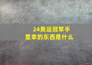 24奥运冠军手里拿的东西是什么