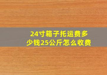 24寸箱子托运费多少钱25公斤怎么收费