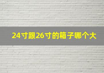 24寸跟26寸的箱子哪个大