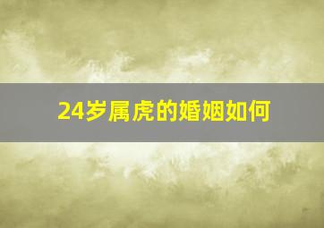 24岁属虎的婚姻如何