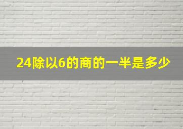 24除以6的商的一半是多少