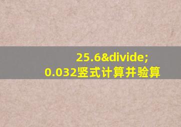 25.6÷0.032竖式计算并验算