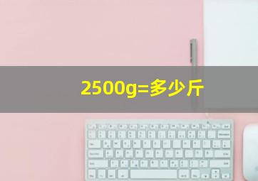 2500g=多少斤