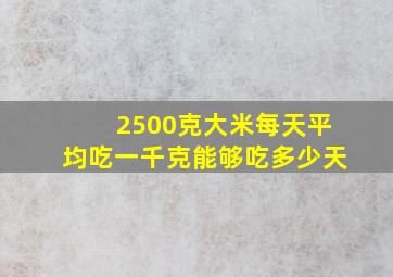 2500克大米每天平均吃一千克能够吃多少天