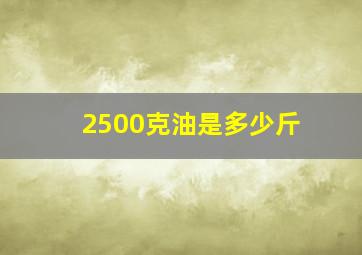 2500克油是多少斤