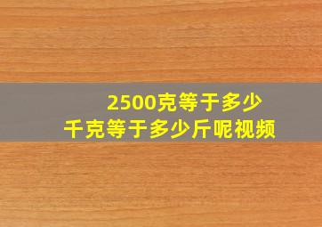 2500克等于多少千克等于多少斤呢视频