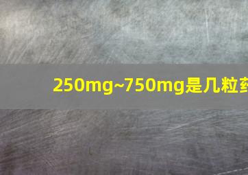 250mg~750mg是几粒药