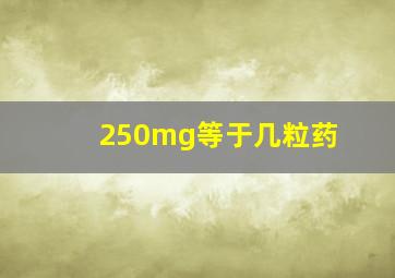 250mg等于几粒药