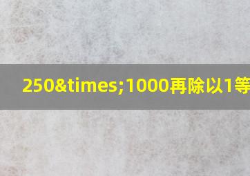 250×1000再除以1等于几