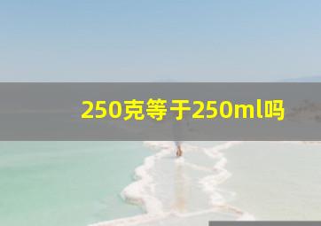 250克等于250ml吗