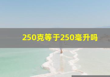 250克等于250毫升吗