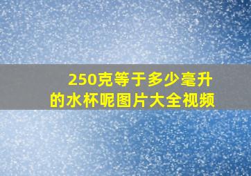 250克等于多少毫升的水杯呢图片大全视频