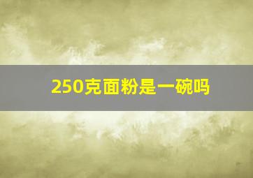 250克面粉是一碗吗